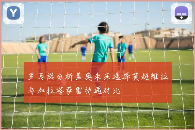 罗马诺分析莱奥未来选择英超维拉与加拉塔萨雷待遇对比